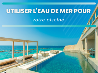 Utiliser l'eau de mer pour votre piscine 